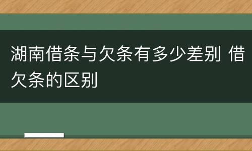 湖南借条与欠条有多少差别 借欠条的区别