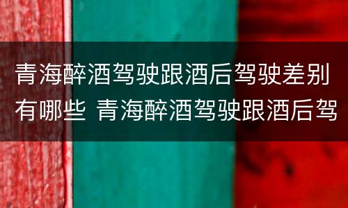 青海醉酒驾驶跟酒后驾驶差别有哪些 青海醉酒驾驶跟酒后驾驶差别有哪些地方