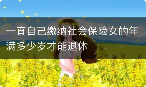 一直自己缴纳社会保险女的年满多少岁才能退休