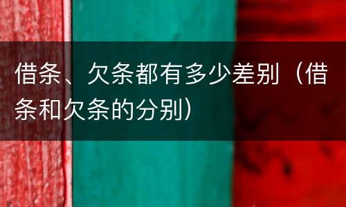 借条、欠条都有多少差别（借条和欠条的分别）