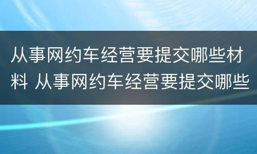 从事网约车经营要提交哪些材料 从事网约车经营要提交哪些材料呢