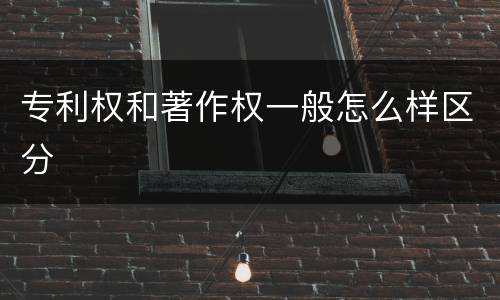 专利权和著作权一般怎么样区分