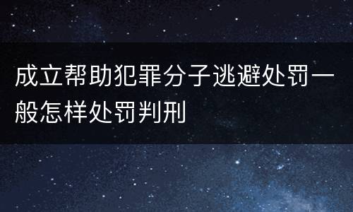 成立帮助犯罪分子逃避处罚一般怎样处罚判刑
