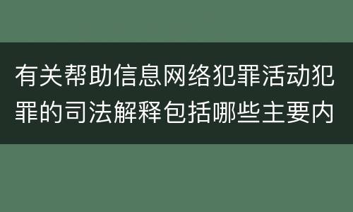 有关帮助信息网络犯罪活动犯罪的司法解释包括哪些主要内容