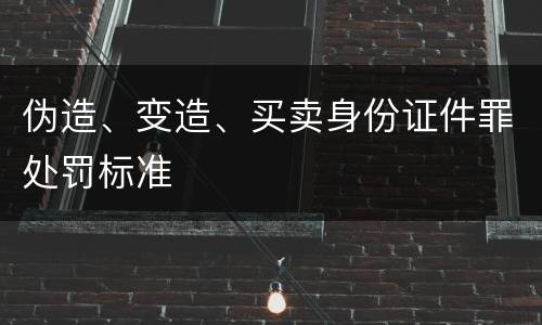 伪造、变造、买卖身份证件罪处罚标准