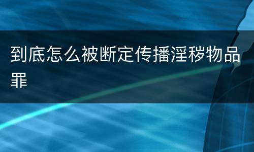 到底怎么被断定传播淫秽物品罪