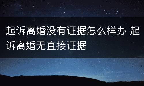 起诉离婚没有证据怎么样办 起诉离婚无直接证据