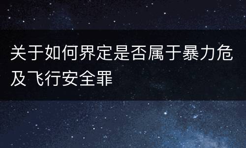 关于如何界定是否属于暴力危及飞行安全罪