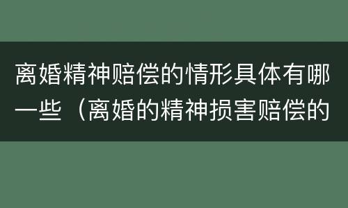 离婚精神赔偿的情形具体有哪一些（离婚的精神损害赔偿的情形）