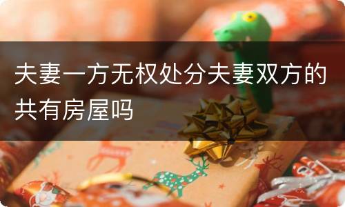 夫妻一方无权处分夫妻双方的共有房屋吗