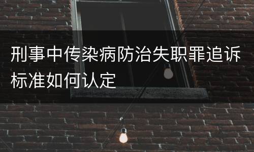 刑事中传染病防治失职罪追诉标准如何认定