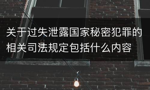 关于过失泄露国家秘密犯罪的相关司法规定包括什么内容