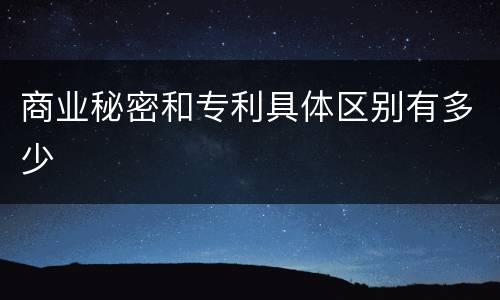 商业秘密和专利具体区别有多少