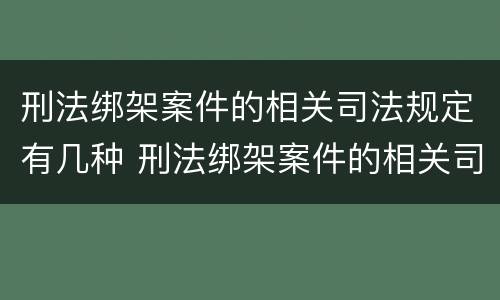 刑法绑架案件的相关司法规定有几种 刑法绑架案件的相关司法规定有几种情形