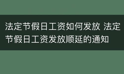 法定节假日工资如何发放 法定节假日工资发放顺延的通知