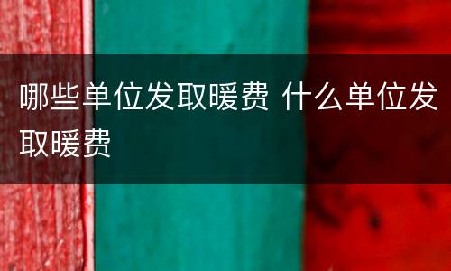 哪些单位发取暖费 什么单位发取暖费