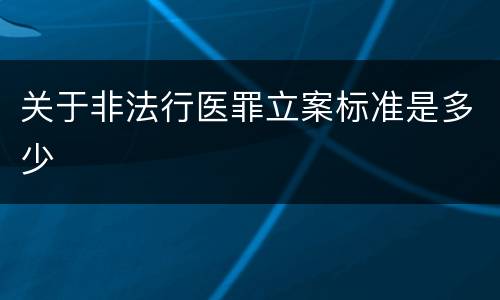 关于非法行医罪立案标准是多少