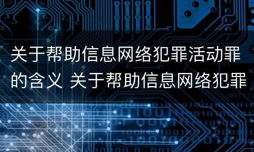 关于帮助信息网络犯罪活动罪的含义 关于帮助信息网络犯罪活动罪的含义错误的是