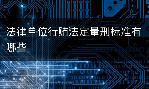 法律单位行贿法定量刑标准有哪些
