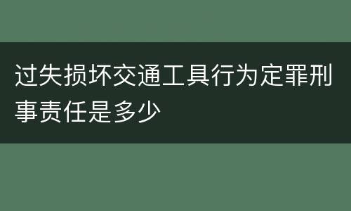 过失损坏交通工具行为定罪刑事责任是多少