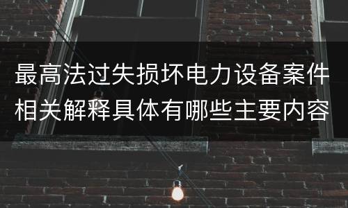 最高法过失损坏电力设备案件相关解释具体有哪些主要内容