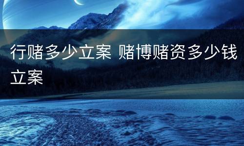 行赌多少立案 赌博赌资多少钱立案