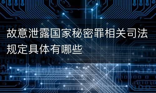 故意泄露国家秘密罪相关司法规定具体有哪些