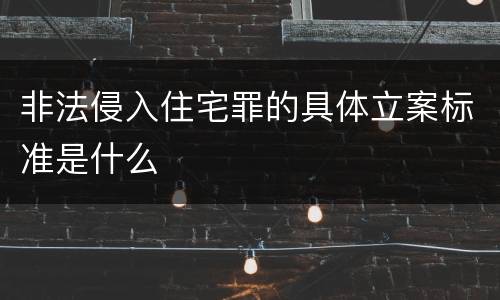 非法侵入住宅罪的具体立案标准是什么