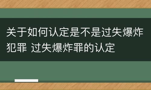 关于如何认定是不是过失爆炸犯罪 过失爆炸罪的认定