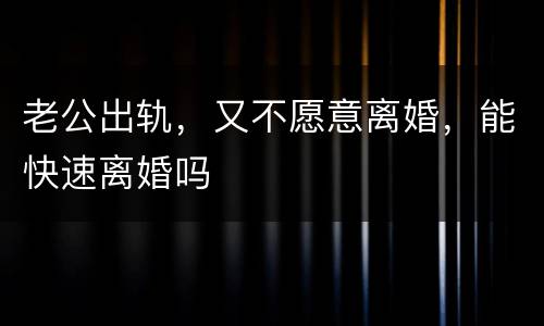 老公出轨，又不愿意离婚，能快速离婚吗