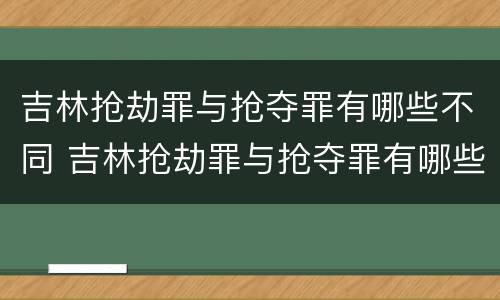 吉林抢劫罪与抢夺罪有哪些不同 吉林抢劫罪与抢夺罪有哪些不同之处