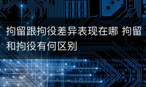 拘留跟拘役差异表现在哪 拘留和拘役有何区别