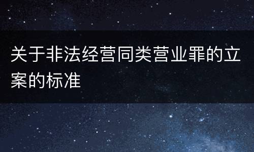 关于非法经营同类营业罪的立案的标准