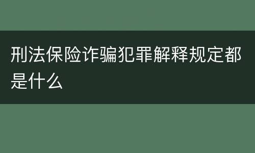 刑法保险诈骗犯罪解释规定都是什么