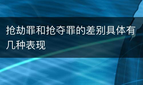 抢劫罪和抢夺罪的差别具体有几种表现