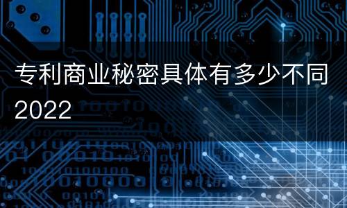 专利商业秘密具体有多少不同2022