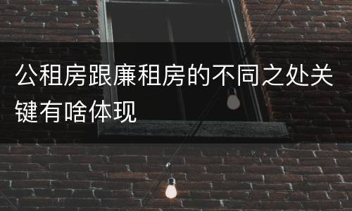 公租房跟廉租房的不同之处关键有啥体现