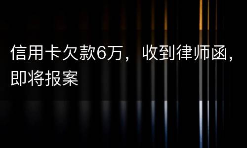 信用卡欠款6万，收到律师函，即将报案