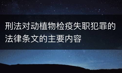 刑法对动植物检疫失职犯罪的法律条文的主要内容