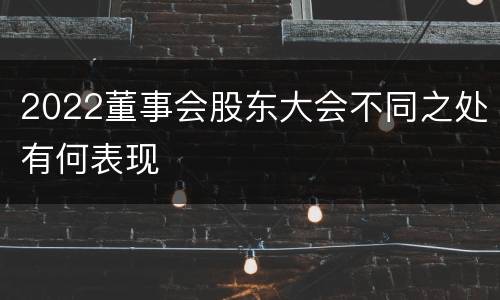 2022董事会股东大会不同之处有何表现