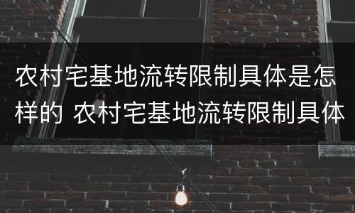 农村宅基地流转限制具体是怎样的 农村宅基地流转限制具体是怎样的情况
