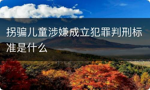 拐骗儿童涉嫌成立犯罪判刑标准是什么
