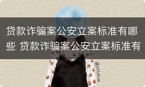 贷款诈骗案公安立案标准有哪些 贷款诈骗案公安立案标准有哪些条件