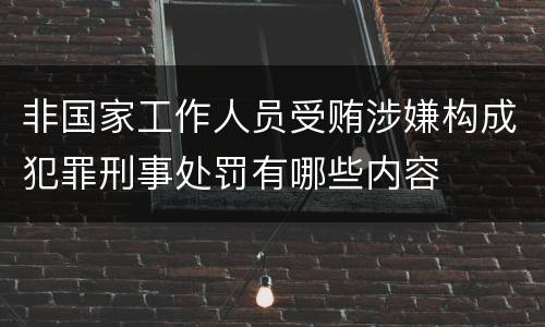 非国家工作人员受贿涉嫌构成犯罪刑事处罚有哪些内容