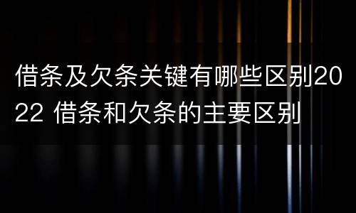 借条及欠条关键有哪些区别2022 借条和欠条的主要区别