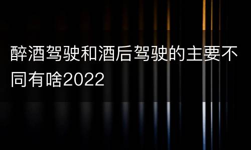 醉酒驾驶和酒后驾驶的主要不同有啥2022