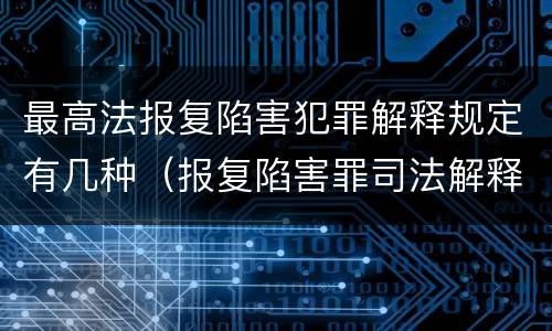 最高法报复陷害犯罪解释规定有几种（报复陷害罪司法解释）
