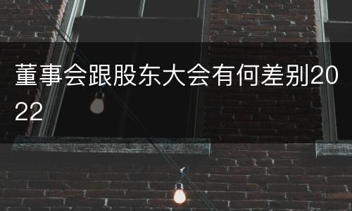 董事会跟股东大会有何差别2022