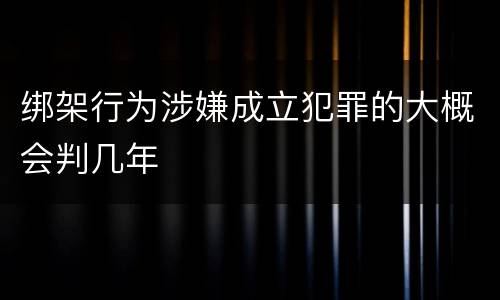 绑架行为涉嫌成立犯罪的大概会判几年