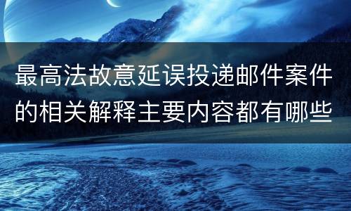 最高法故意延误投递邮件案件的相关解释主要内容都有哪些